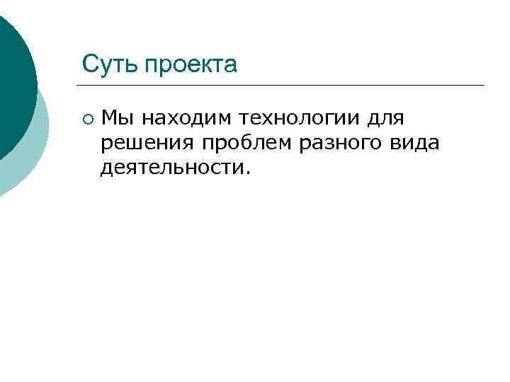 Суть проекта ¡ Мы находим технологии для решения проблем разного вида деятельности. 