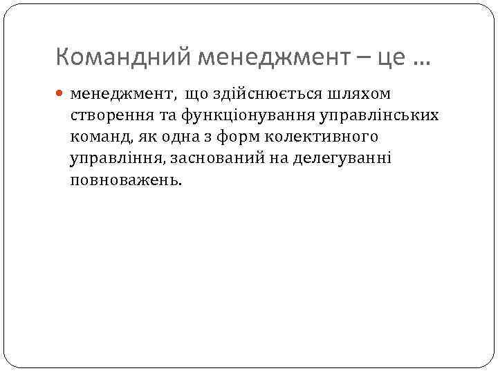 Командний менеджмент – це … менеджмент, що здійснюється шляхом створення та функціонування управлінських команд,