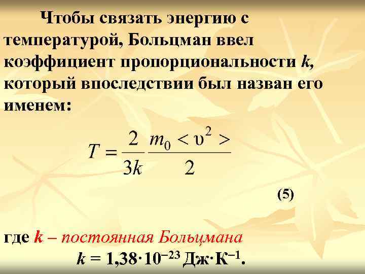 Чтобы связать энергию с температурой, Больцман ввел коэффициент пропорциональности k, который впоследствии был назван