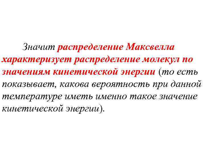 Значит распределение Максвелла характеризует распределение молекул по значениям кинетической энергии (то есть показывает, какова