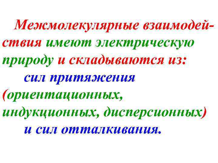 Межмолекулярные взаимодействия имеют электрическую природу и складываются из: сил притяжения (ориентационных, индукционных, дисперсионных) и