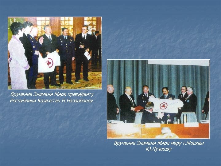 Вручение Знамени Мира президенту Республики Казахстан Н. Назарбаеву. Вручение Знамени Мира мэру г. Москвы