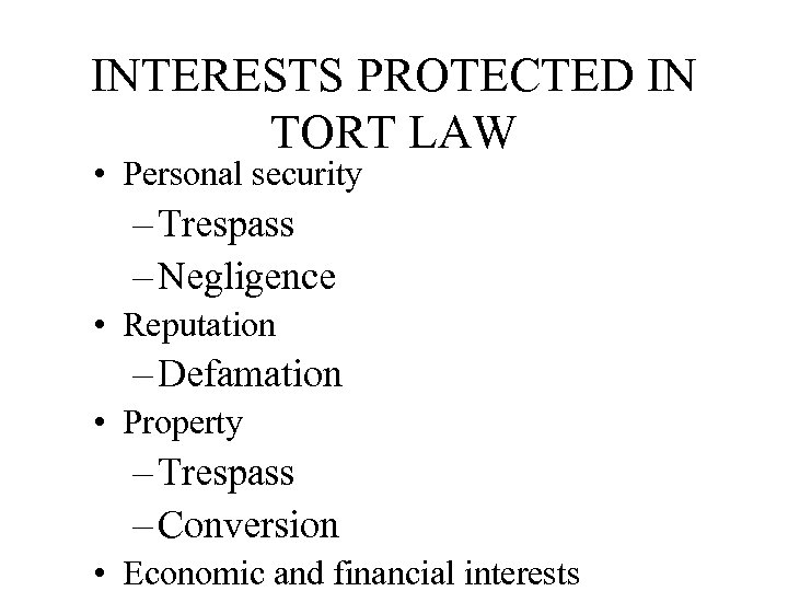 INTERESTS PROTECTED IN TORT LAW • Personal security – Trespass – Negligence • Reputation