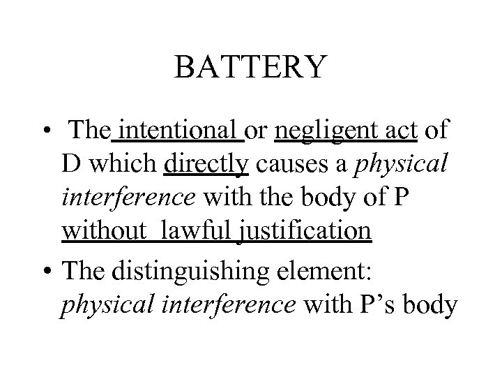 BATTERY • The intentional or negligent act of D which directly causes a physical