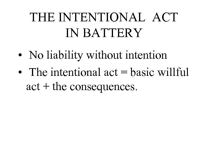 THE INTENTIONAL ACT IN BATTERY • No liability without intention • The intentional act