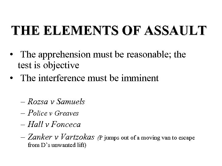 THE ELEMENTS OF ASSAULT • The apprehension must be reasonable; the test is objective