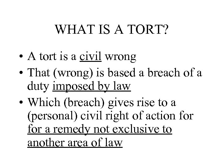 WHAT IS A TORT? • A tort is a civil wrong • That (wrong)