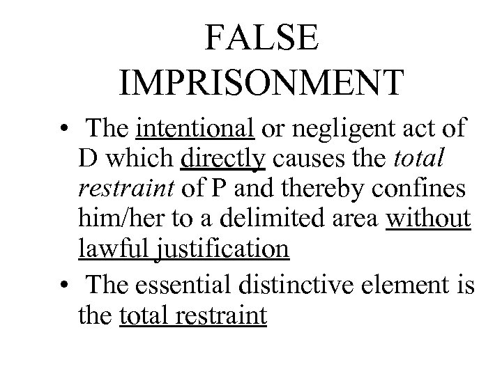 FALSE IMPRISONMENT • The intentional or negligent act of D which directly causes the