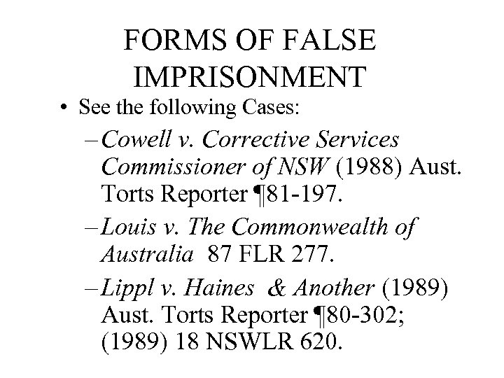 FORMS OF FALSE IMPRISONMENT • See the following Cases: – Cowell v. Corrective Services