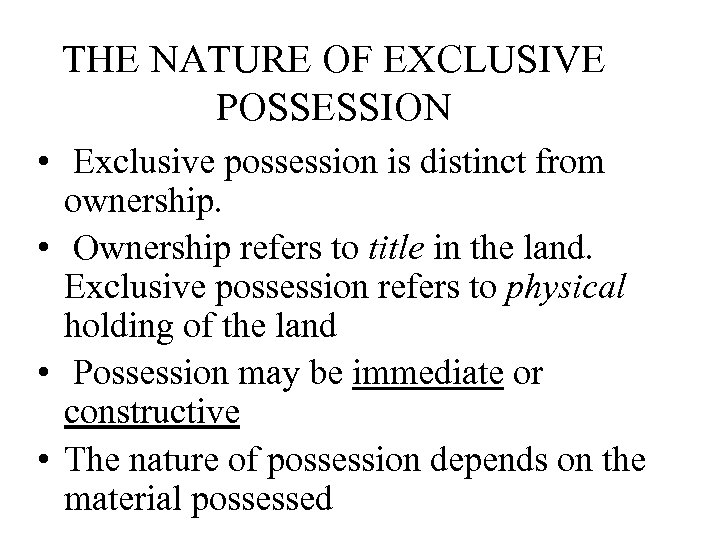 THE NATURE OF EXCLUSIVE POSSESSION • Exclusive possession is distinct from ownership. • Ownership