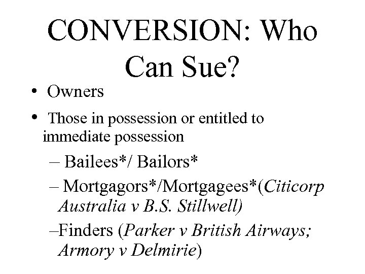 CONVERSION: Who Can Sue? • Owners • Those in possession or entitled to immediate