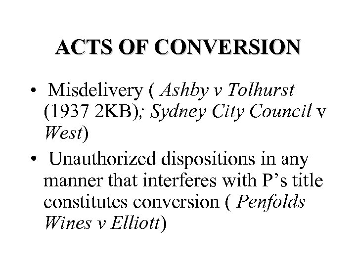 ACTS OF CONVERSION • Misdelivery ( Ashby v Tolhurst (1937 2 KB); Sydney City