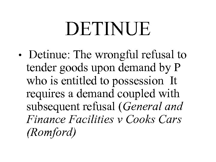 DETINUE • Detinue: The wrongful refusal to tender goods upon demand by P who