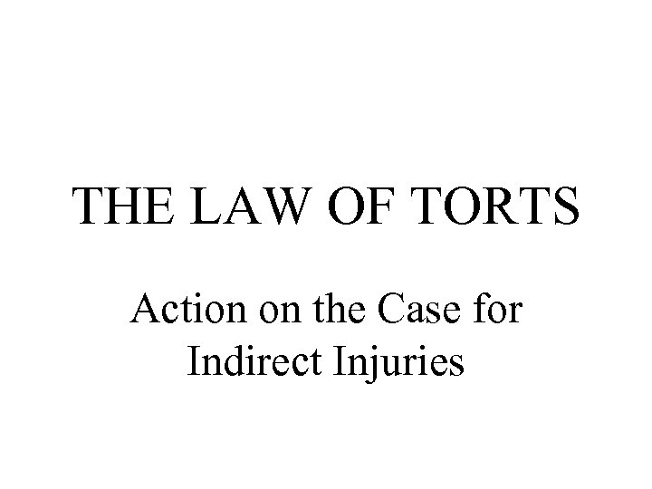 THE LAW OF TORTS Action on the Case for Indirect Injuries 