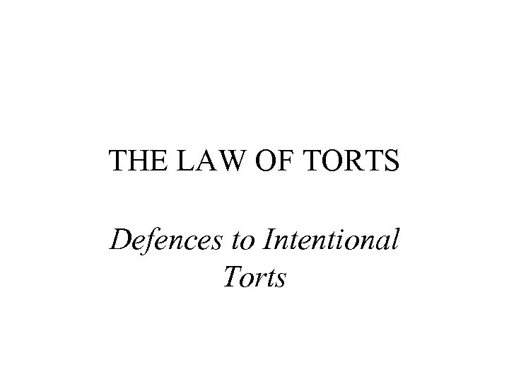 THE LAW OF TORTS Defences to Intentional Torts 