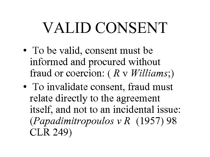 VALID CONSENT • To be valid, consent must be informed and procured without fraud