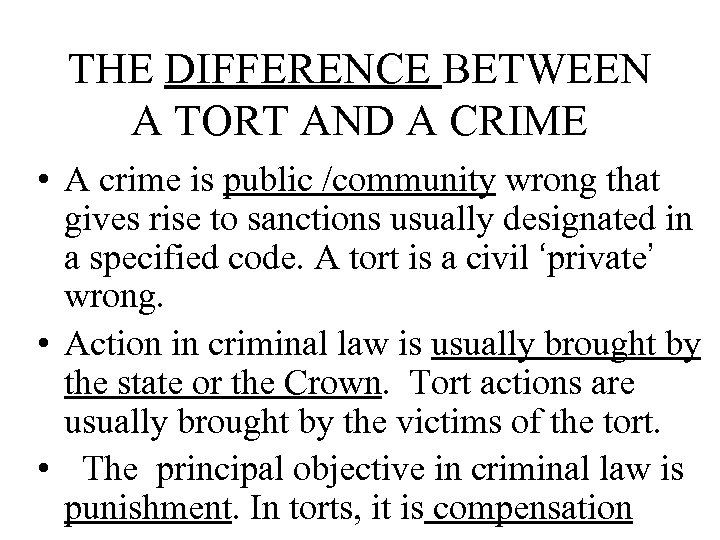 THE DIFFERENCE BETWEEN A TORT AND A CRIME • A crime is public /community