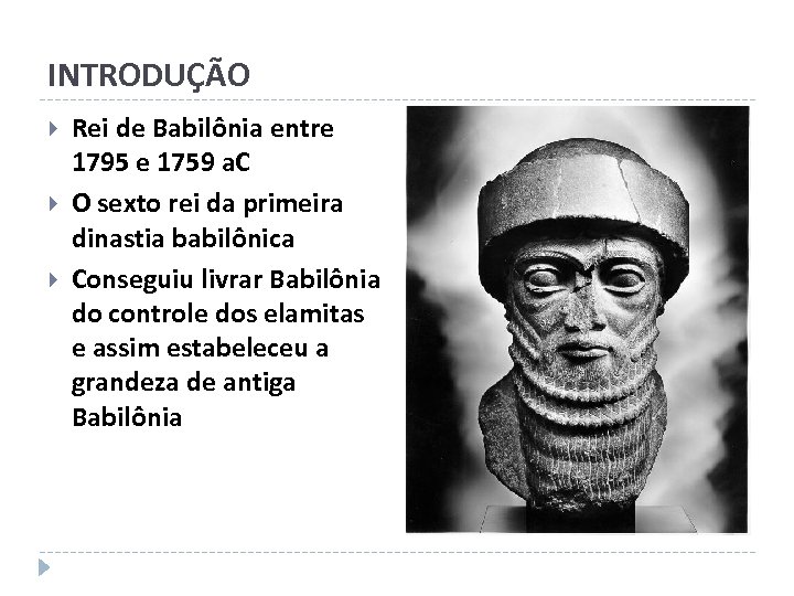 INTRODUÇÃO Rei de Babilônia entre 1795 e 1759 a. C O sexto rei da
