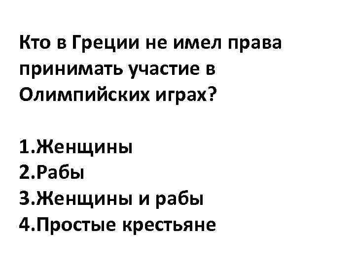 Кто в Греции не имел права принимать участие в Олимпийских играх? 1. Женщины 2.