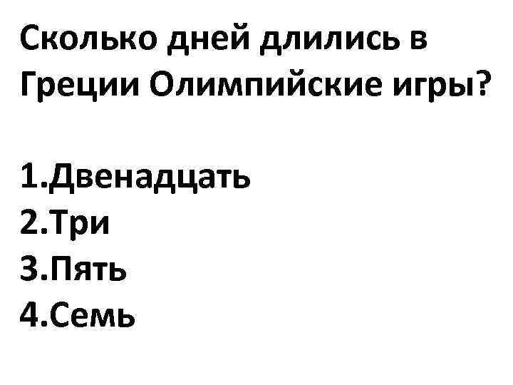 Сколько дней длились в Греции Олимпийские игры? 1. Двенадцать 2. Три 3. Пять 4.