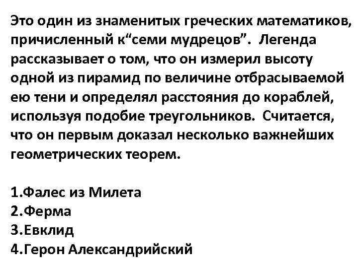 Это один из знаменитых греческих математиков, причисленный к“семи мудрецов”. Легенда рассказывает о том, что