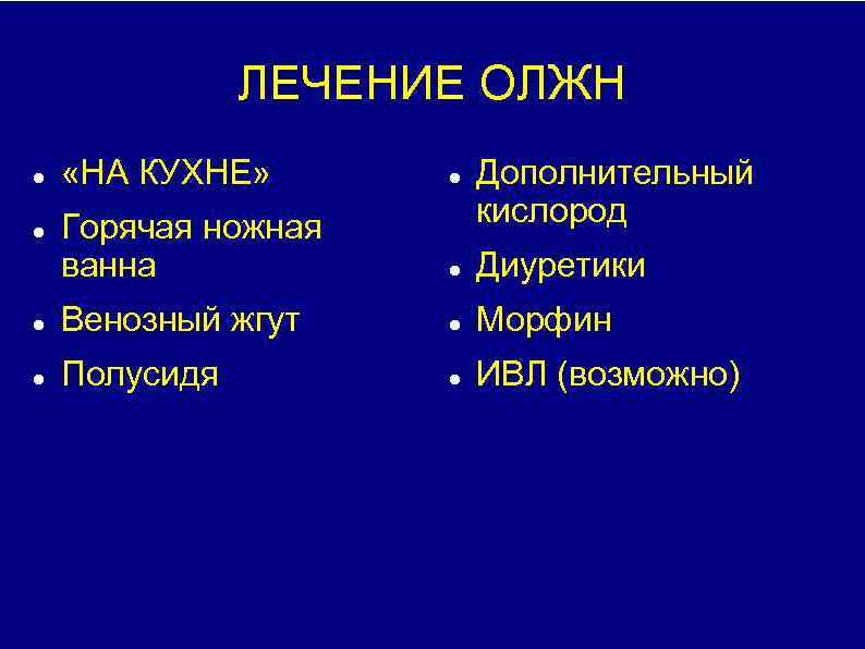 ЛЕЧЕНИЕ ОЛЖН «НА КУХНЕ» Горячая ножная ванна Диуретики Венозный жгут Морфин Полусидя ИВЛ (возможно)