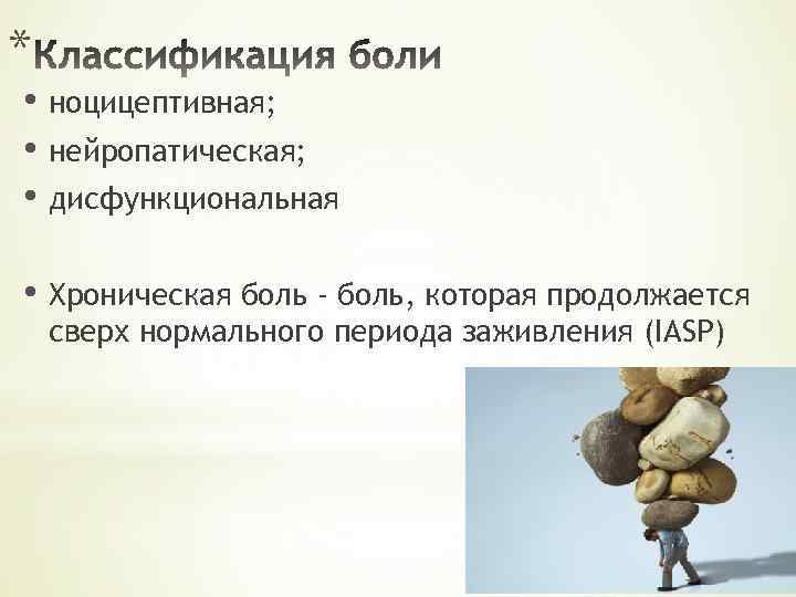 * • ноцицептивная; • нейропатическая; • дисфункциональная • Хроническая боль - боль, которая продолжается