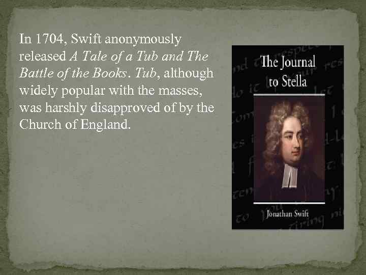 In 1704, Swift anonymously released A Tale of a Tub and The Battle of