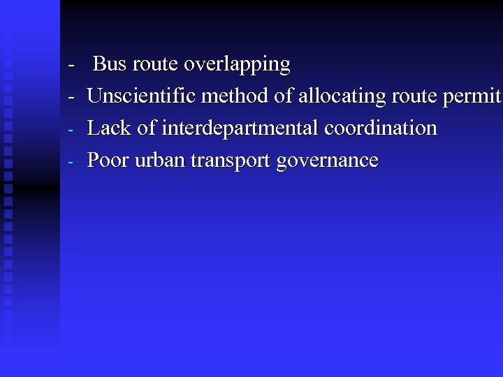 - Bus route overlapping - Unscientific method of allocating route permit - Lack of