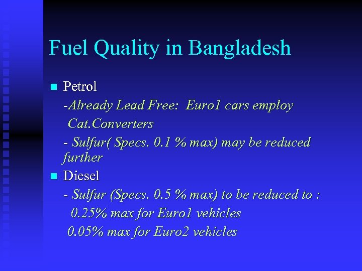 Fuel Quality in Bangladesh n n Petrol -Already Lead Free: Euro 1 cars employ