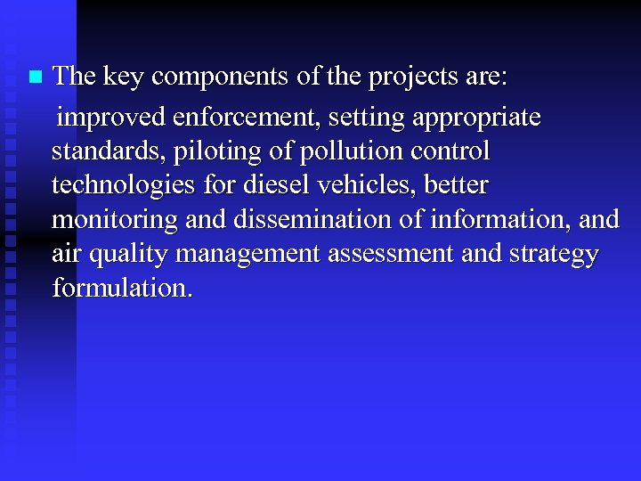 The key components of the projects are: improved enforcement, setting appropriate standards, piloting of