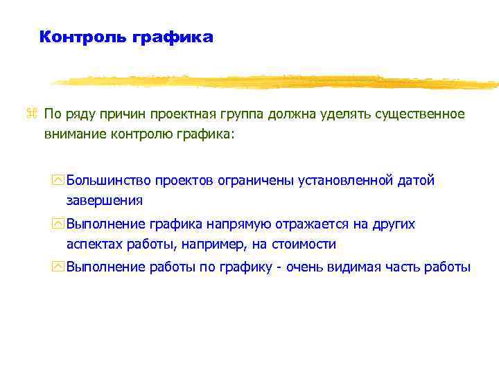 Контроль графика z По ряду причин проектная группа должна уделять существенное внимание контролю графика: