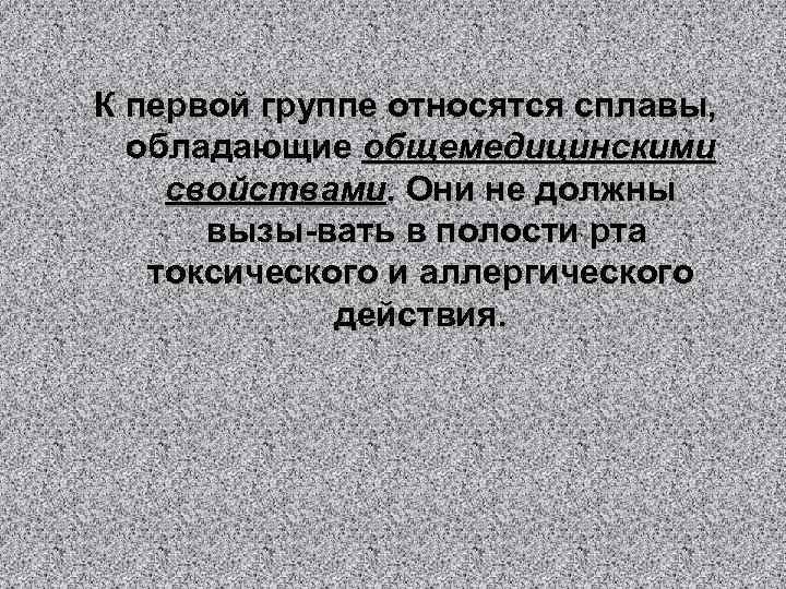 К первой группе относятся сплавы, обладающие общемедицинскими свойствами. Они не должны вызы вать в