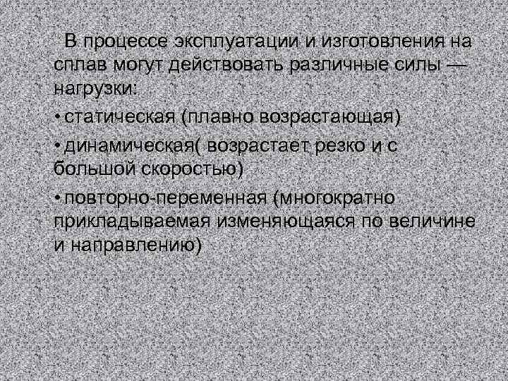 В процессе эксплуатации и изготовления на сплав могут действовать различные силы — нагрузки: •