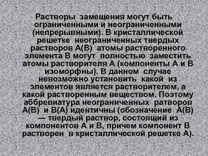 Растворы замещения могут быть ограниченными и неограниченными (непрерывными). В кристаллической решетке неограниченных твердых растворов