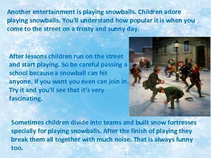 Another entertainment is playing snowballs. Children adore playing snowballs. You’ll understand how popular it