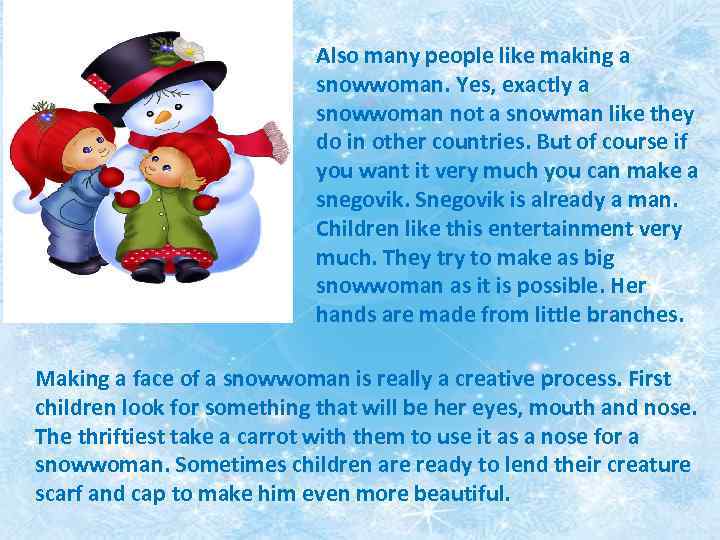 Also many people like making a snowwoman. Yes, exactly a snowwoman not a snowman