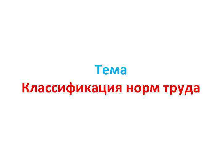 Тема Классификация норм труда 