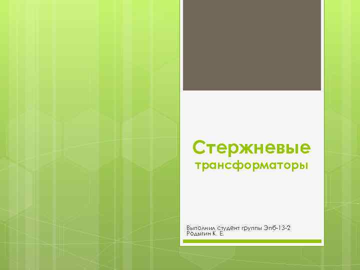 Стержневые трансформаторы Выполнил студент группы Эпб 13 2 Родыгин К. Е. 