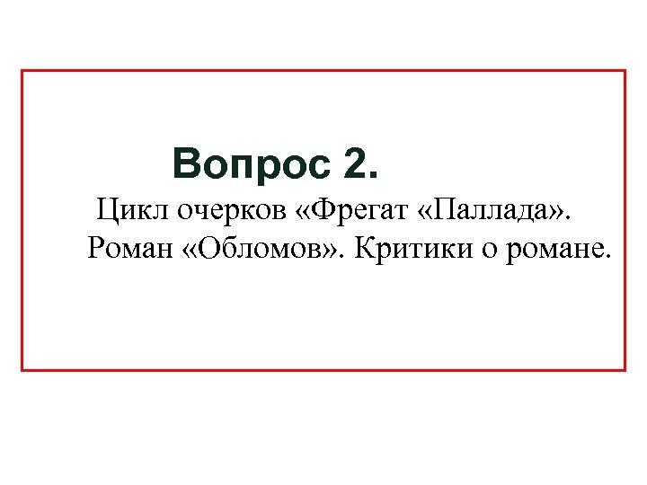 Вопрос 2. Цикл очерков «Фрегат «Паллада» . Роман «Обломов» . Критики о романе. 