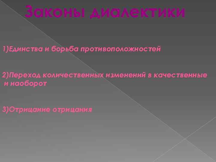 Законы диалектики 1)Единства и борьба противоположностей 2)Переход количественных изменений в качественные и наоборот 3)Отрицание