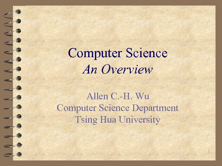 Computer Science An Overview Allen C. -H. Wu Computer Science Department Tsing Hua University