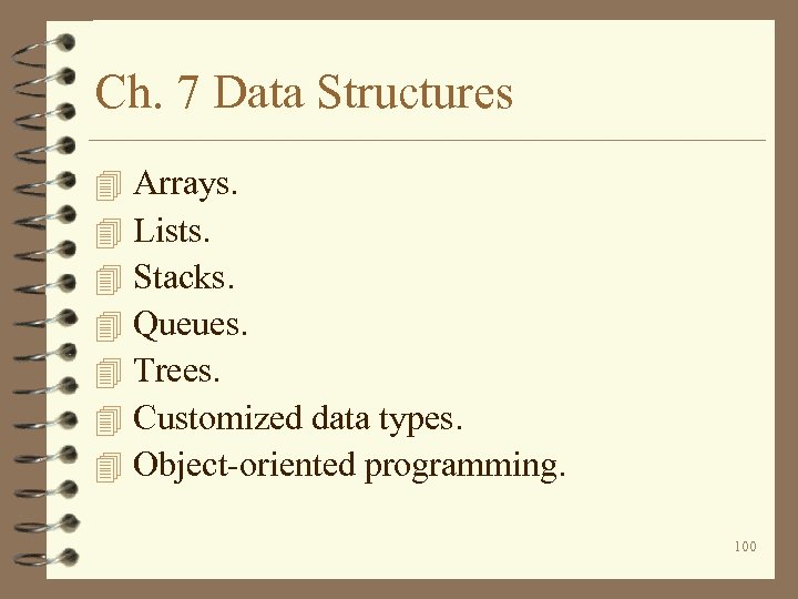 Ch. 7 Data Structures 4 4 4 4 Arrays. Lists. Stacks. Queues. Trees. Customized