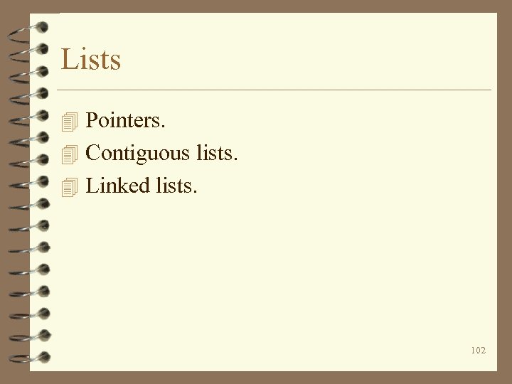 Lists 4 Pointers. 4 Contiguous lists. 4 Linked lists. 102 