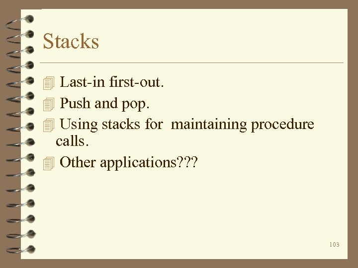 Stacks 4 Last-in first-out. 4 Push and pop. 4 Using stacks for maintaining procedure