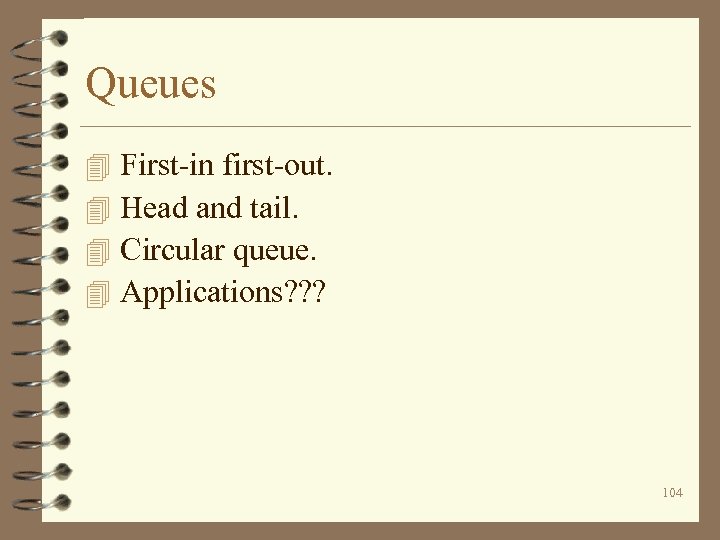 Queues 4 4 First-in first-out. Head and tail. Circular queue. Applications? ? ? 104