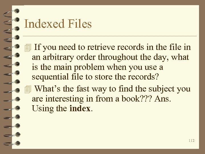 Indexed Files 4 If you need to retrieve records in the file in an