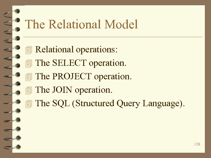 The Relational Model 4 Relational operations: 4 The SELECT operation. 4 The PROJECT operation.