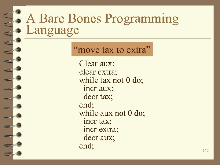 A Bare Bones Programming Language “move tax to extra” Clear aux; clear extra; while