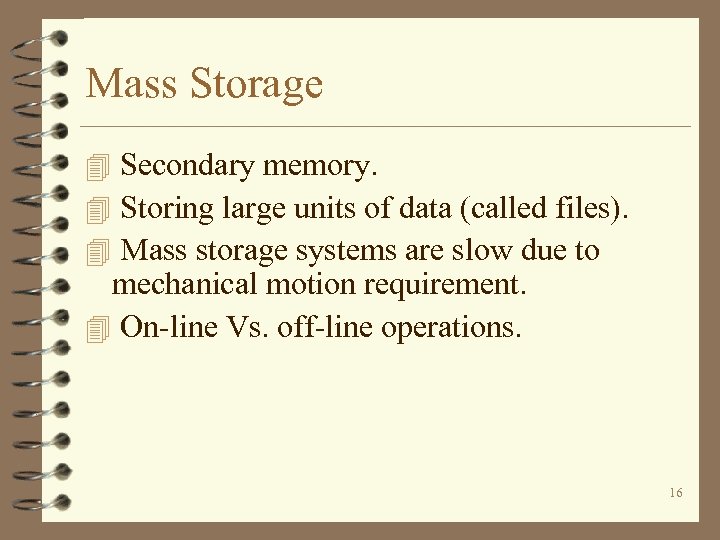 Mass Storage 4 Secondary memory. 4 Storing large units of data (called files). 4